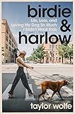 Birdie & Harlow: Life, Loss, and Loving My Dog So Much I Didn’t Want Kids (…Until I Did)