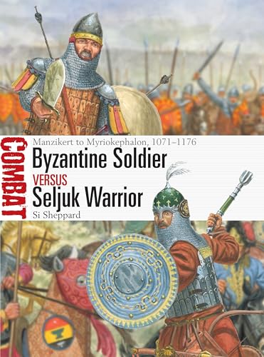 Byzantine Soldier vs Seljuk Warrior: Manzikert to Myriokephalon, 1071–1176: 84 (Combat)