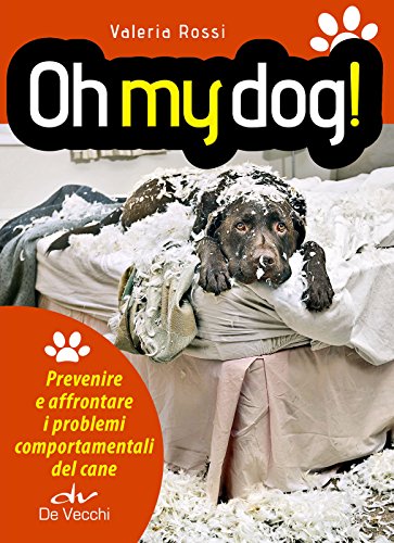 Oh my dog!: Prevenire e affrontare i problemi comportamentali del cane