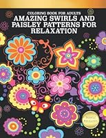 Coloring Book for Adults: Amazing Swirls and Paisley Patterns For Relaxation: Cute and Fun Designs to Color 1730895522 Book Cover