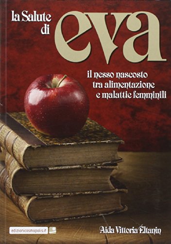 La salute di Eva. Il nesso nascosto tra alimentazione e malattie femminili La salute di Eva. Il nesso nascosto tra alimentazione e malattie femminili
