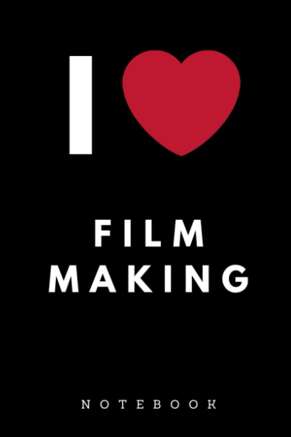 I Love Filmmaking Notebook: Lined Journal for Filmmakers, Screenwriters, Producers, Film Directors, Actors, and Storytelling