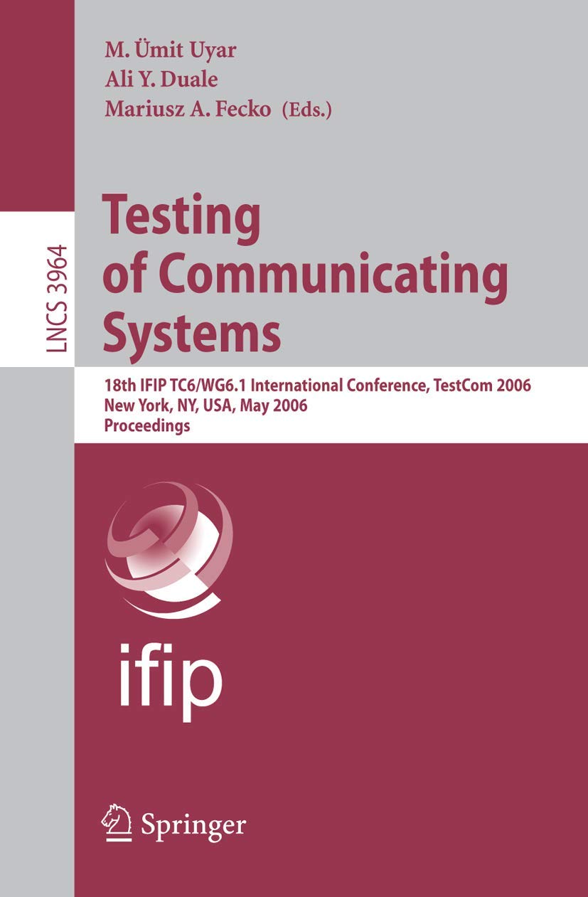Buy Testing Of Communicating Systems: 18Th Ifip Tc6/Wg6.1 International Conference, Testcom 2006, New York, Ny, Usa, May 16-18, 2006, Proceedings โ BookShops.in