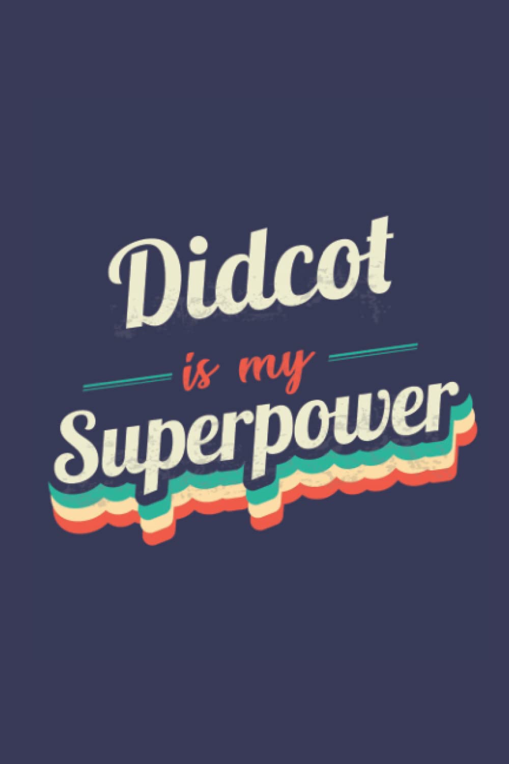 Didcot Is My Superpower: A 6x9 Inch Softcover Diary Notebook With 110 Blank Lined Pages. Funny Didcot Journal to write in. Didcot Gift and SuperPower Design Slogan