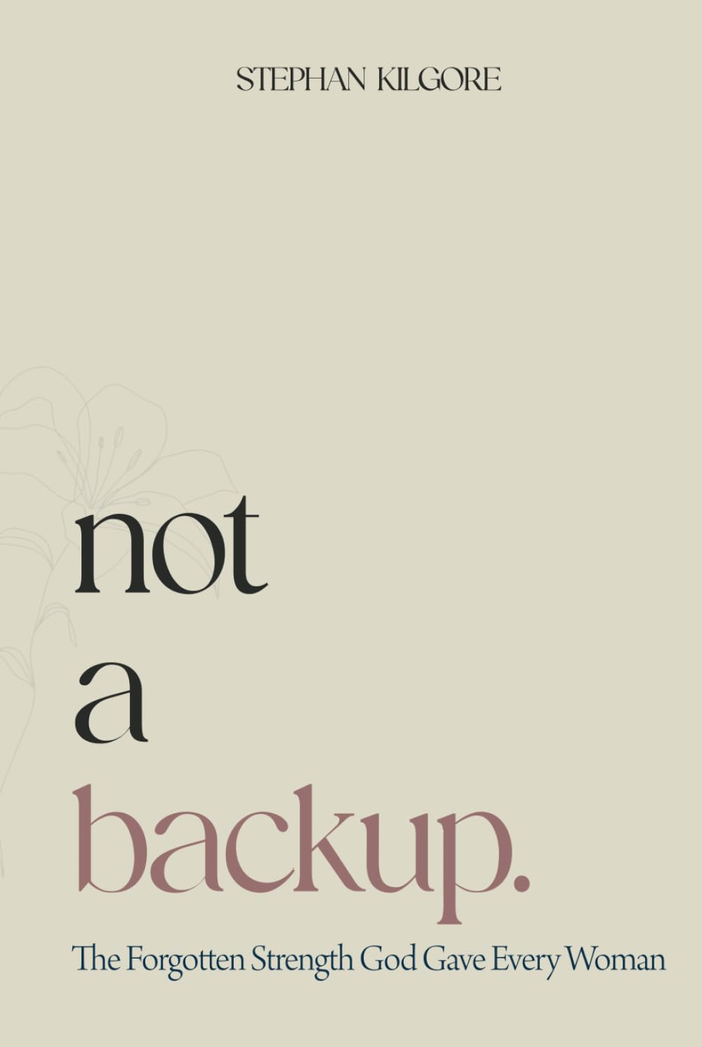 Not a Backup: The Forgotten Strength God Gave Every Woman