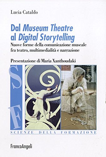 Dal museum theatre al digital storytelling. Nuove forme della comunicazione museale fra teatro, multimedialità e narrazione