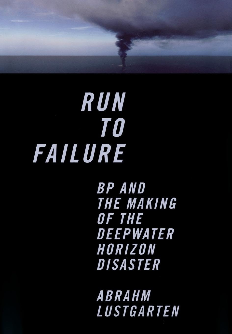 Run to Failure – BP and the Making of the Deepwater Horizon Disaster