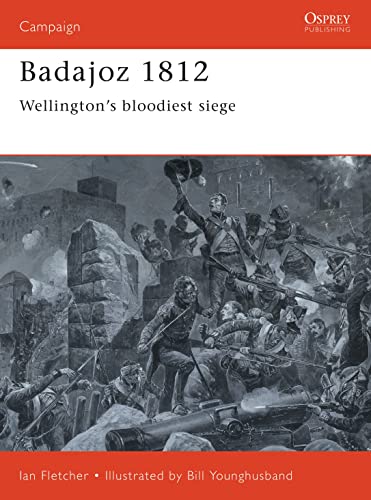 Badajoz 1812: Wellington's Bloodiest Siege (Campaign Series, 65)