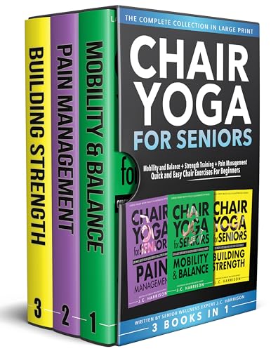 Chair Yoga For Seniors 3 in 1 The Complete Collection: Mobility and Balance + Strength Training + Pain Management | Quick and Easy Chair Exercises For Beginners (Senior Workout Books)