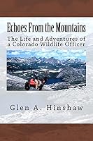Echoes From the Mountains: The Life and Adventures of a Colorado Wildlife Officer 1502768119 Book Cover