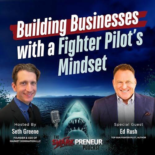 Episode 1193: Building Businesses with a Fighter Pilot’s Mindset with Ed Rush
