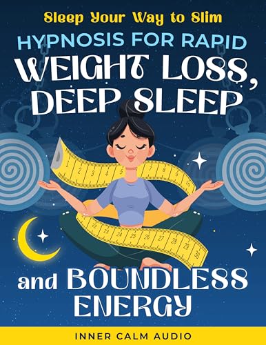 Hypnosis for Rapid Weight Loss, Deep Sleep, and Boundless Energy: Effortlessly Fall Asleep, Burn Fat...