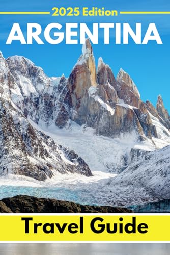 Argentina (Travel Guide 2025): Planning Your Trip, Recommended Places to Stay, Must-See Attractions and Insider Tips for First-time Visitors