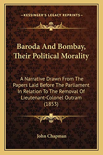 Baroda And Bombay, Their Political Morality: A Narrative Drawn From The Papers Laid Before The Parliament In Relation To The Removal Of Lieutenant-Colonel Outram (1853)