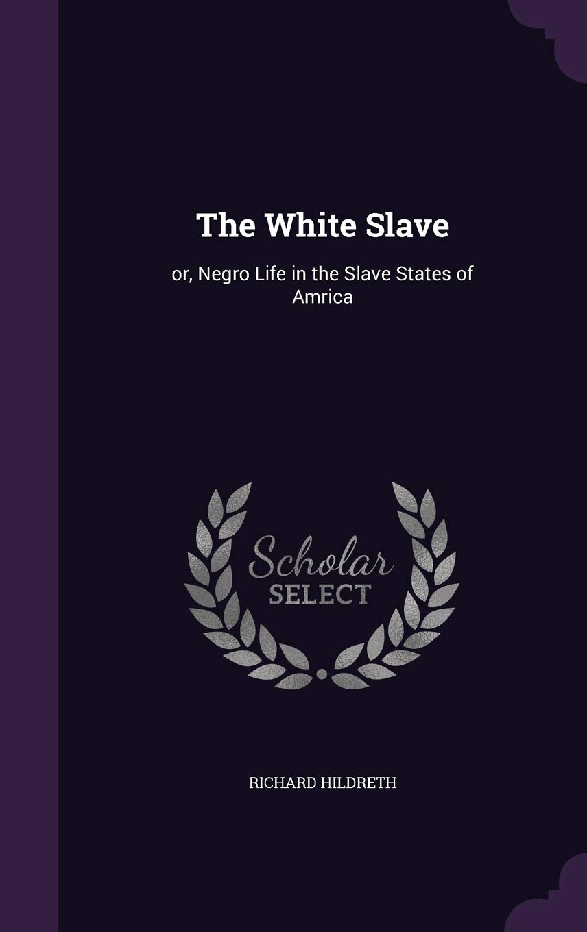 The White Slave: Or, Negro Life in the Slave States of Amrica