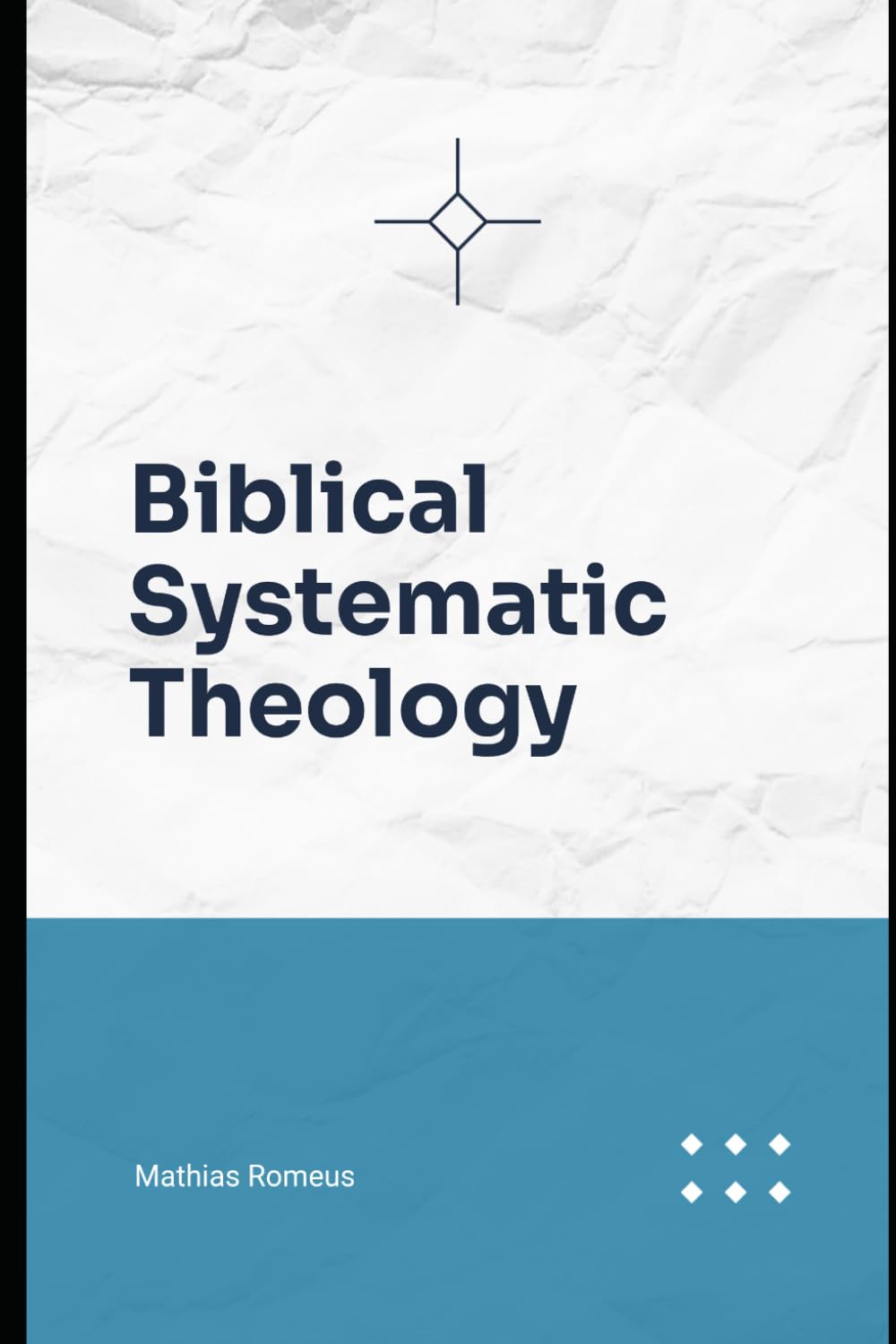 Biblical Systematic Theology: The ten great Doctrines of the Bible
