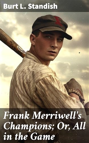 Frank Merriwell's Champions; Or, All in the Game: An Adventure of Athletic Heroes and Moral Dilemmas