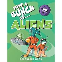 Just A Bunch Of Aliens Colouring Book: Colouring book for kids of all ages (Just a Bunch of Colouring Books for Children)