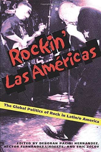 Rockin Las Americas: The Global Politics Of Rock In Latin/o America (Pitt Illuminations)