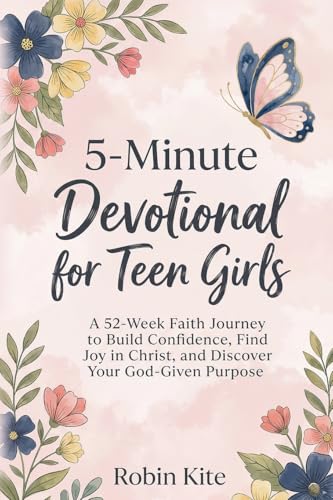 5-Minute Devotional for Teen Girls: A 52-Week Faith Journey to Build Confidence, Find Joy in Christ, and Discover Your God-Given