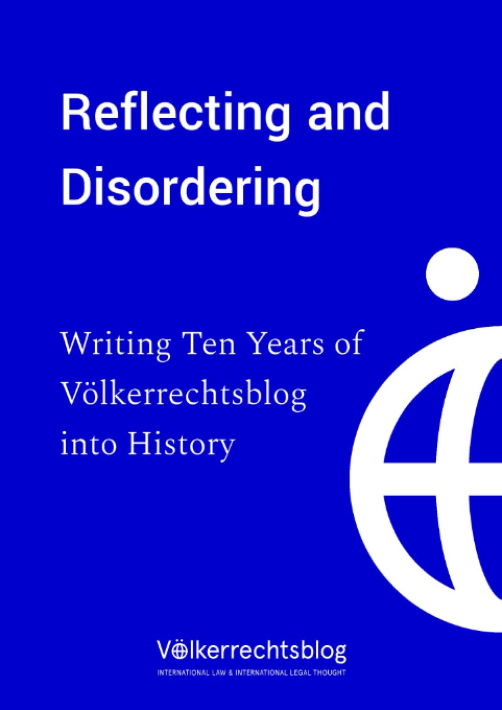 Reflecting and Disordering. Writing Ten Years of Völkerrechtsblog into History