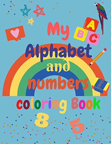 My Alphabet and Numbers Coloring Book: for toddlers and kids ages 2 3 4 5 6 - learning will be fun with Numbers, Letters, Shapes, Colors - Activity Book Teaches ABC, Letters and for Preschool