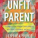 Unfit Parent: A Disabled Mother Challenges an Inaccessible World