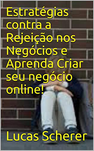 Estratégias contra a Rejeição nos Negócios e Aprenda Criar seu negócio online!