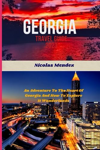 GEORGIA TRAVEL GUIDE 2023: An Adventure To The Heart Of Georgia And How To Explore It Wonderlands (The Epic Destinations Series)