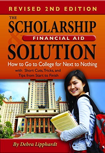 The Scholarship & Financial Aid Solution How to Go to College for Next to Nothing with Short Cuts, T The Scholarship & Financial Aid Solution How to Go to College for Next to Nothing with Short Cuts, T