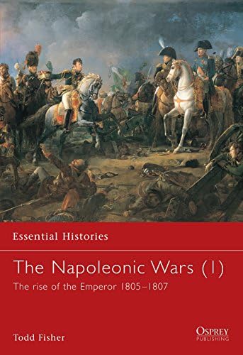 The Napoleonic Wars (1): The rise of the Emperor 1805–1807 (Essential Histories)