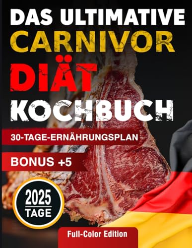 Das ultimative Carnivore-Diaet Kochbuch: 2025 Tage Einfache, Koestliche, Schnelle & Schmackhafte Fleischrezepte. Enthaelt einen 