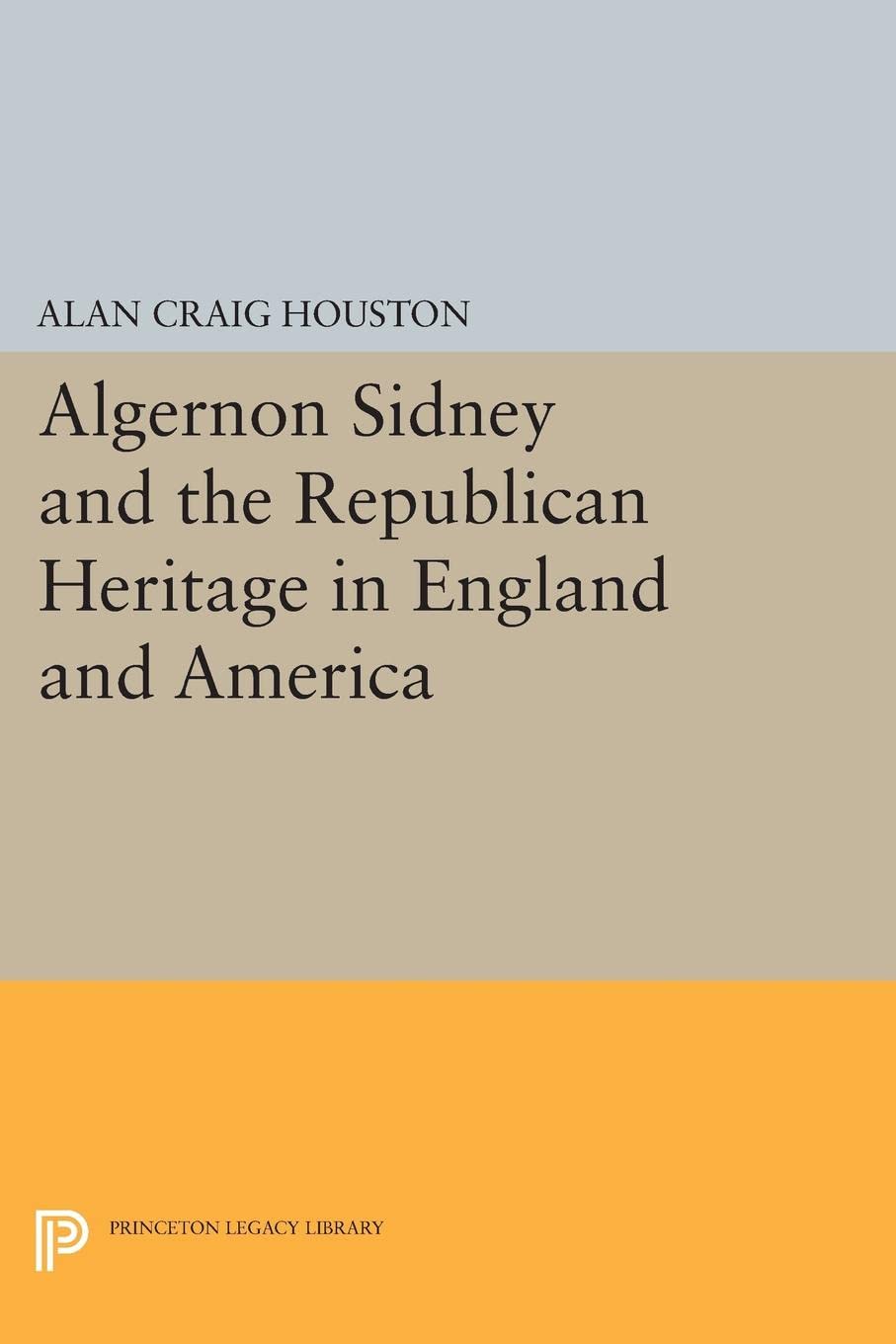 Algernon Sidney and the Republican Heritage in England and America (Princeton Legacy Library, 168)