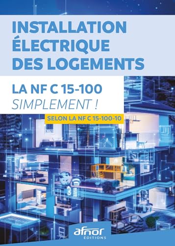 Installation électrique des logements - La NF C15-100-10 simplement !: Selon la NF C 15-100-10