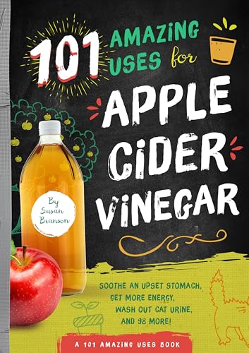 101 Amazing Uses for Apple Cider Vinegar: Soothe an Upset Stomach, Get More Energy, Wash Out Cat Urine and 98 More! (A 101 Amazing Uses Book Book 1)