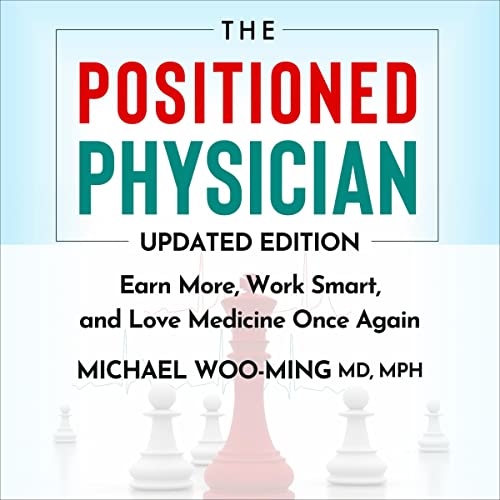 The Positioned Physician - Updated Edition: Earn More, Work Smart, and Love Medicine Again by Michael Woo-Ming MD MPH episode artwork