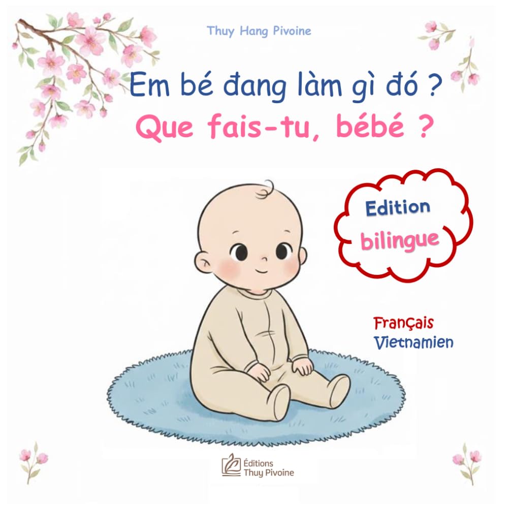 Que fais-tu, bébé ? Em bé đang làm gì đó ?: imagier bilingue français vietnamien : la journée de bébé en images et en récits - sách tranh song ngữ pháp việt : một ngày của bé (La Collection Pivoine)