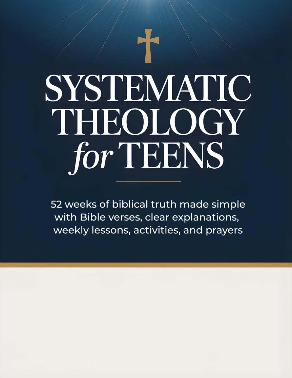Systematic Theology for Teens: 52 Weeks of Biblical Truth Made Simple with Bible Verses, Clear Explanations, Weekly Lessons, Activities, and Prayers