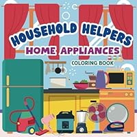 Household Helpers Home Appliances: Coloring Book for Kids ages 3 to 8 B0DCHJ5J7H Book Cover