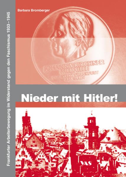 Nieder mit Hitler!: Frankfurter Arbeiterbewegung im Widerstand gegen Faschismus 1933-1945