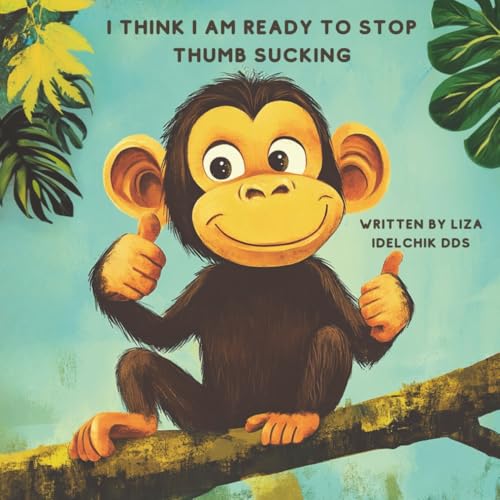 I Think I Am Ready to Stop Thumb Sucking: Using Positive Reinforcement to Help Your Child Stop Thumb Sucking with Confidence