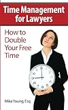 Time Management for Lawyers: How to Double Your Free Time
