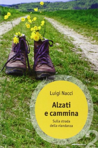 Alzati e cammina. Sulla strada della viandanza Alzati e cammina. Sulla strada della viandanza