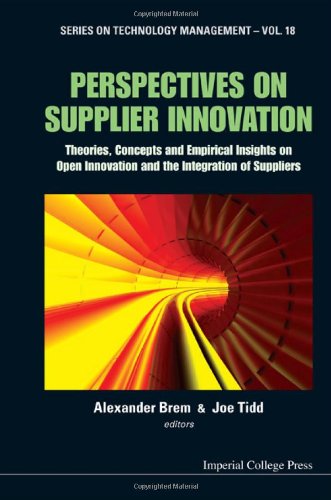 Perspectives on Supplier Innovation: Theories, Concepts and Empirical Insights on Open Innovation and the Integration of Suppliers (Series on Technology Management)