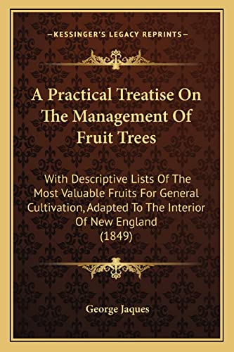 A Practical Treatise On The Management Of Fruit Trees: With Descriptive Lists Of The Most Valuable Fruits For General Cultivation, Adapted To The Interior Of New England (1849)