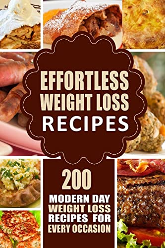 Effortless Weight Loss Recipes: 200 Modern Day Weight Loss Recipes for Every Occasion