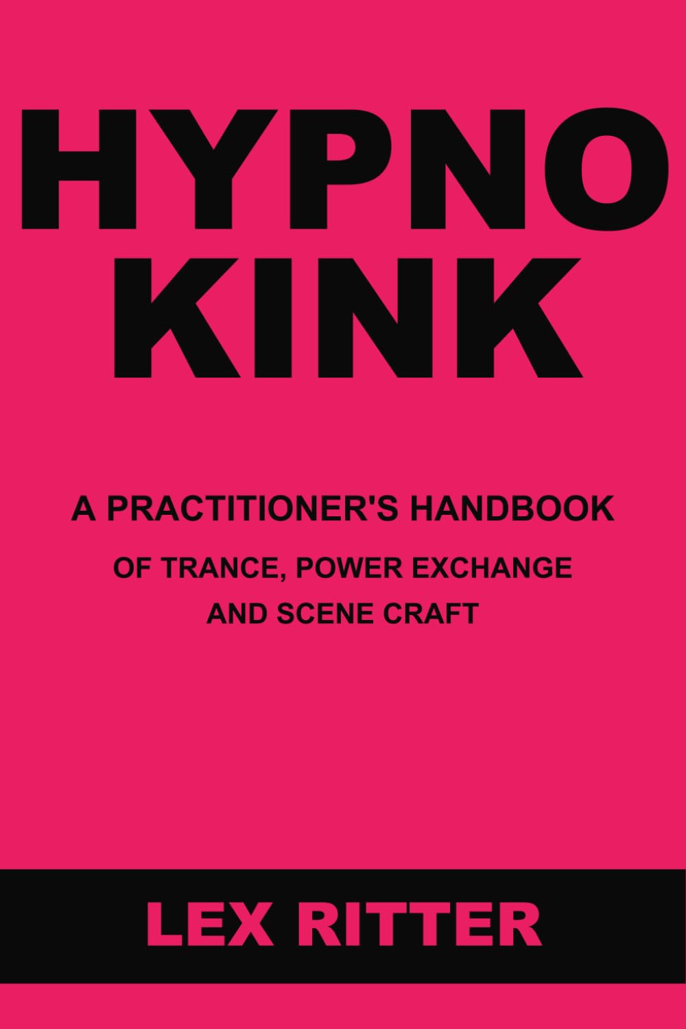 HYPNOKINK: A Practitioner's Handbook of Erotic Hypnosis, Power Exchange, and BDSM Scene Craft