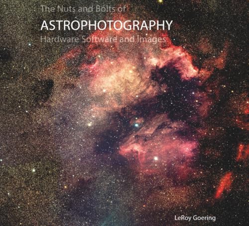 The Nuts and Bolts of Astrophotography Hardware Software and Images