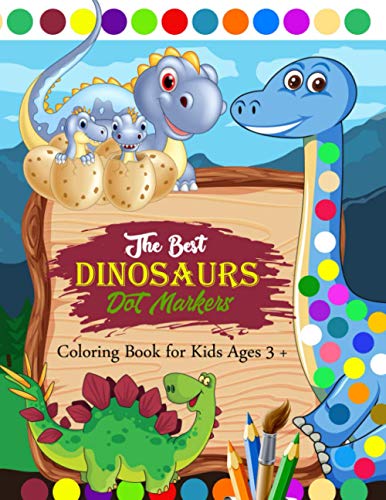 The Best Dinosaurs Dot Markers Coloring Book for Kids Ages 3 +: Dinosaurs Dot Marker Book Dot Coloring / for Kids & Toddlers Preschool Kindergarten Activities