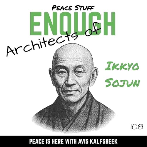 Ep 108 Peace Stuff: Architects of Enough - Ikkyu Sojun, Wild Mind, Clear Heart cover art